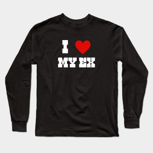 I LOVE MY EX Long Sleeve T-Shirt